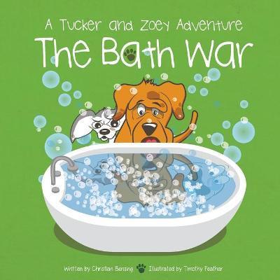 The Bath War: A Tucker and Zoey Adventure - Christian Bensing