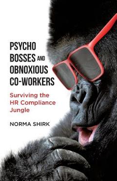 Coperta cărții 'Psycho Bosses and Obnoxious Co-Workers: Lessons learned from life in the jungle - Norma Shirk'
