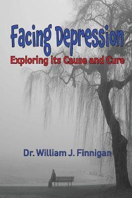 Facing Depression: Exploring its Cause and Cure - William J. Finnigan