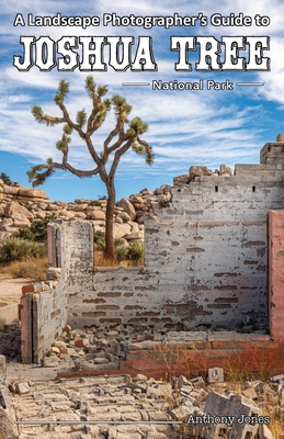 A Landscape Photographer's Guide to Joshua Tree National Park - Anthony Jones