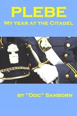 Plebe: My Year at the Citadel - Doc Sanborn