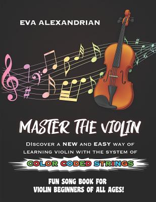 Master The Violin: Fun Song Book For Violin Beginners Of All Ages - Eva Alexandrian