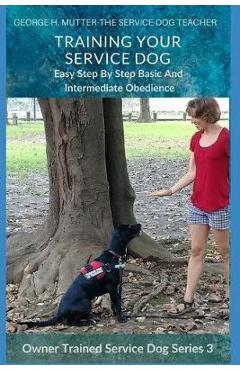 Poza produsului Service Dog Basic and Intermediate Behaviors: Book Three of the Owner Trained Service Dog Series - George H. Mutter