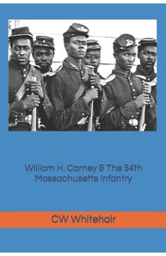 Coperta cărții 'William H. Carney & the 54th Massachusetts Infantry - Cw Whitehair'