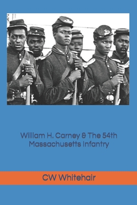 Coperta cărții 'William H. Carney & the 54th Massachusetts Infantry - Cw Whitehair'