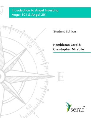Angel Investing Course - Angel 101 and Angel 201: Introduction to Angel Investing - Student Edition - Christopher Mirabile
