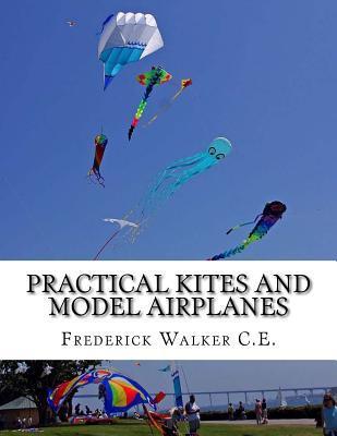 Practical Kites and Model Airplanes: How To Make and Work Them - Roger Chambers