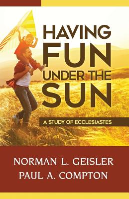 Having Fun Under the Sun: A Study of Ecclesiastes - Paul A. Compton