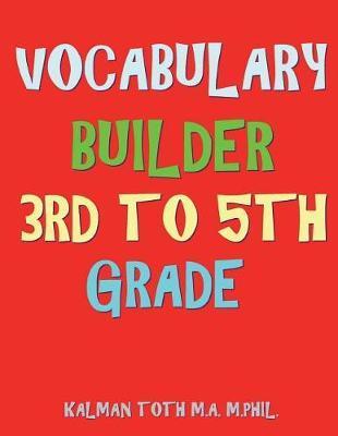 Vocabulary Builder 3rd To 5th Grade: 132 Interesting & Educational Word Search Puzzles - Kalman Toth M. A. M. Phil