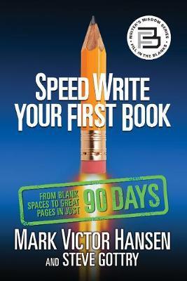 Speed Write Your First Book: From Blank Spaces to Great Pages in Just 90 Days - Mark Victor Hansen