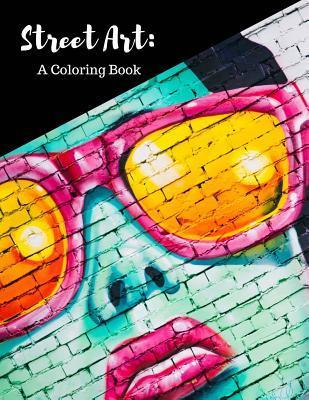 Street Art Coloring Book: Featuring Works by Graffiti Artists from Around the World, for All Ages, 8.5X11 inches, 50 Pages, Reference Photos Inc - Mary Berrios Liuzzi