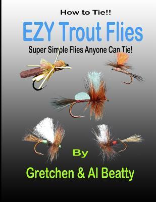 How To Tie!! EZY Trout Flies: Simple Flies Anyone Can Tie - Gretchen &. Al Beatty
