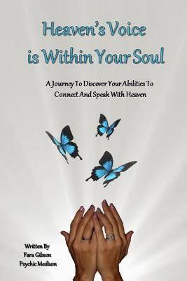 Heaven's Voice Is Within Your Soul: A Journey To Discover Your Abilities To Connect And Speak With Heaven - Fara Gibson