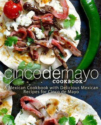Cinco de Mayo Cookbook: A Mexican Cookbook with Delicious Mexican Recipes for Cinco de Mayo - Booksumo Press