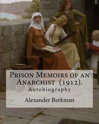 Coperta cărții 'Prison Memoirs of an Anarchist (1912). By: Alexander Berkman: Autobiography - Alexander Berkman'