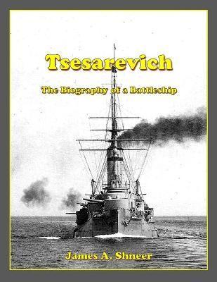 Tsesarevich: The Biography of a Battleship - James A. Shneer