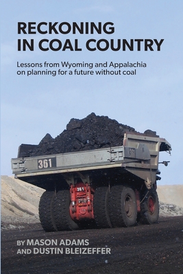 Reckoning in Coal Country: Lessons from Wyoming and Appalachia on planning for a future without coal - Mason Adams
