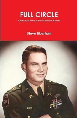 Full Circle: A journey to find the truth about my dad - Steve Eberhart