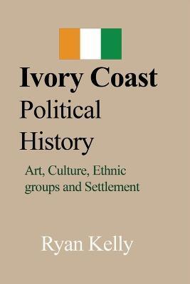 Ivory Coast Political History: Art, Culture, Ethnic groups and Settlement - Ryan Kelly