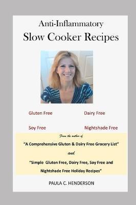 Anti-Inflammatory Slow Cooker Recipes: Gluten Free, Dairy Free, Soy Free and Nightshade Free - Paula C. Henderson