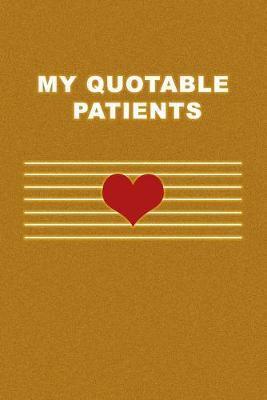 My Quotable Patients: What Patients Say. Cute Gift idea for Doctor, Medical Assistant, Nurses. Appreciation Gift. - Funny Medical Journal