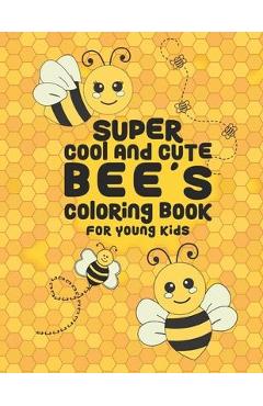 Coperta cărții 'Super Cool And Cute Bee's Coloring Book For Young Kids: 25 Fun Designs For Boys And Girls - Perfect For Young Children'