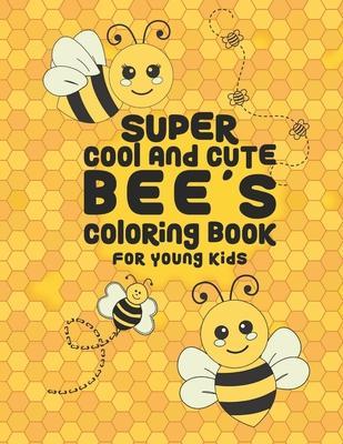 Super Cool And Cute Bee's Coloring Book For Young Kids: 25 Fun Designs For Boys And Girls - Perfect For Young Children Preschool Elementary Toddlers - Giggles And Kicks