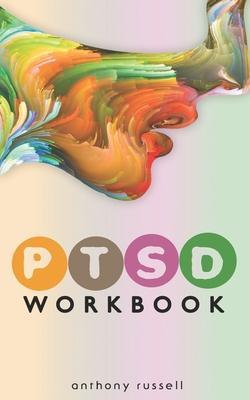 PTSD Workbook: Self-Help Techniques for Overcoming Traumatic Stress Symptoms, Anxiety, Anger, Depression, Emotional Trauma - Anthony Russell