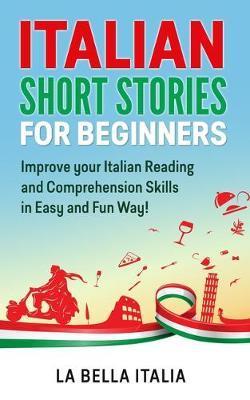 Italian Short Stories for Beginners: Improve your Italian Reading and Comprehension Skills in Easy and Fun Way! - La Bella Italia