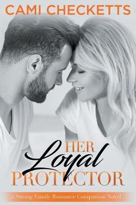 Her Loyal Protector: A Strong Family Romance Companion Novel - Cami Checketts