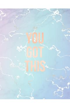 Coperta cărții 'You Got This: Inspirational Quote Notebook, Elegant Blue Marble and Rose Gold - 8.5 x 11, 120 College Ruled Pages -'