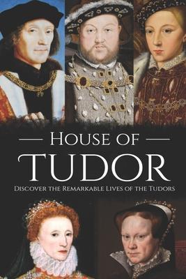 House of Tudor: Discover the Remarkable Lives of the Tudors - Hourly History