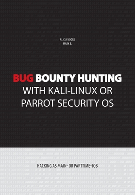Bug bounty hunting with Kali-Linux or Parrot security OS: Hacking as main- or part-time job - Alicia Noors