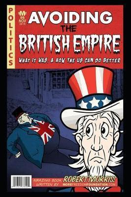 Avoiding The British Empire: What it Was, and How the US can Do Better - Robert Morris