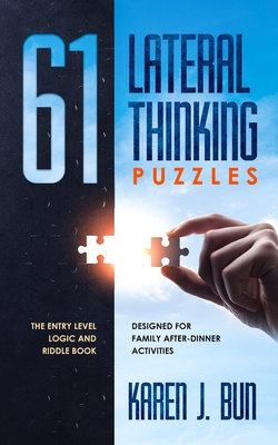 61 Lateral Thinking Puzzles: The Entry Level Logic And Riddle Book Designed For Family After-Dinner Activities - Karen J. Bun