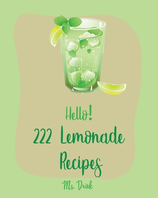 Hello! 222 Lemonade Recipes: Best Lemonade Cookbook Ever For Beginners [Raspberry Cookbook, Salad Bowl Cookbook, Tequila Cocktail Recipe Book, Vodk - Drink