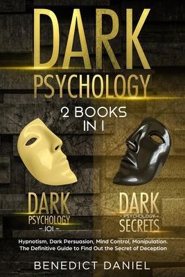 Dark Psychology: 2 BOOKS IN 1. Dark Psychology 101 + Dark Psychology Secrets. Hypnotism, Dark Persuasion, Mind Control, Manipulation. T - Benedict Daniel