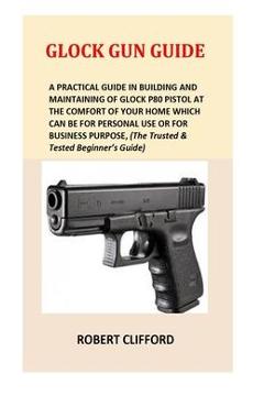 Coperta cărții 'Glock Gun Guide: A Practical Guide In Building And Maintaining Of Glock P80 Pistol At The Comfort Of Your Home Which'