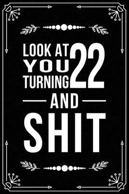 Look at You Turning 22 and Shit: Funny birthday gift for 22 year old - Bfsc Publishing