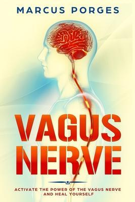 Vagus Nerve: Activate the Power of The Vagus Nerve and Heal Yourself - Marcus Porges