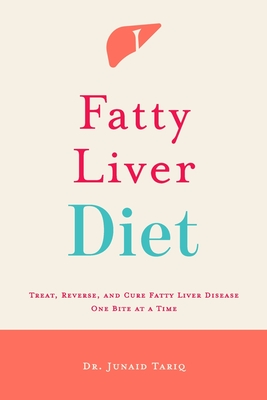 Fatty Liver Diet: Treat, Reverse, and Cure Fatty Liver Disease One Bite at a Time - Junaid Tariq