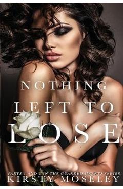 Coperta cărții 'Nothing Left to Lose: (Parts 1 and 2 combined into a novel of epic proportion) - Kirsty Moseley'