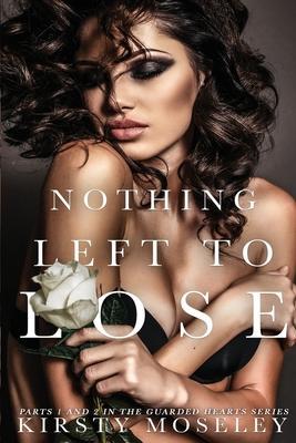Nothing Left to Lose: (Parts 1 and 2 combined into a novel of epic proportion) - Kirsty Moseley