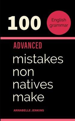 English Grammar: 100 Advanced Mistakes Non Natives Make - Annabelle Jenkins
