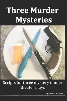 Three Murder Mysteries: Scripts for Mystery Dinner Theatre Plays - John P. Palmer