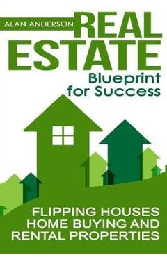 Coperta cărții 'Real Estate: Blueprint for Success: Flipping Houses, Home Buying and Rental Properties - Alan Anderson'