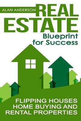 Coperta cărții 'Real Estate: Blueprint for Success: Flipping Houses, Home Buying and Rental Properties - Alan Anderson'