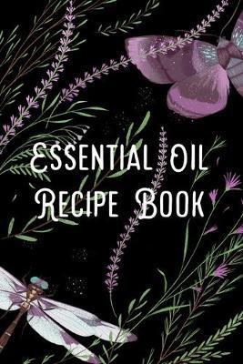 Essential Oil Recipe Book: Blend Recipes Plus Organizing Your Personal Blends - Ava Kinsley