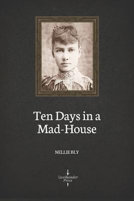 Ten Days in a Mad-House (Illustrated) - Nellie Bly