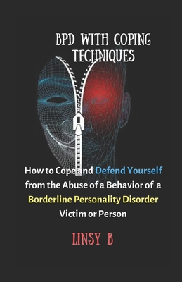 BPD With Coping Techniques: How to Cope and Defend Yourself from the Abuse of a Behavior of Borderline Personality Disorder Victim or Person - Linsy B